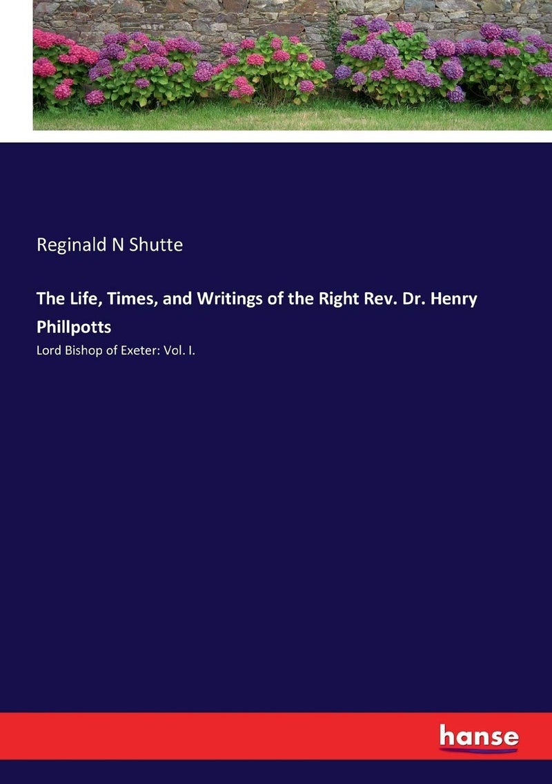 The Life, Times, and Writings of the Right Rev. Dr. Henry Phillpotts: Lord Bishop of Exeter: Vol. I.  - Image 1