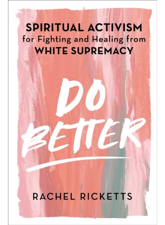 Do Better : Spiritual Activism for Fighting and Healing from White Supremacy 
