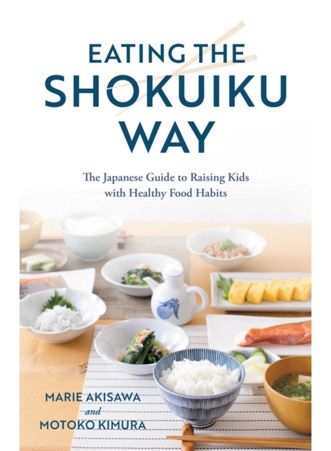 Eating the Shokuiku Way The Japanese Guide to Raising Kids with Healthy Food Habits - Hardback