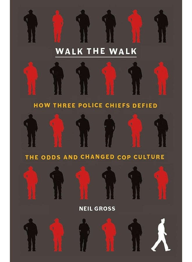 Walk the Walk: How Three Police Chiefs Defied the Odds and Changed Cop Culture 