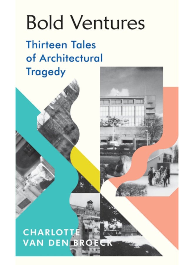 Bold Ventures : Thirteen Tales of Architectural Tragedy