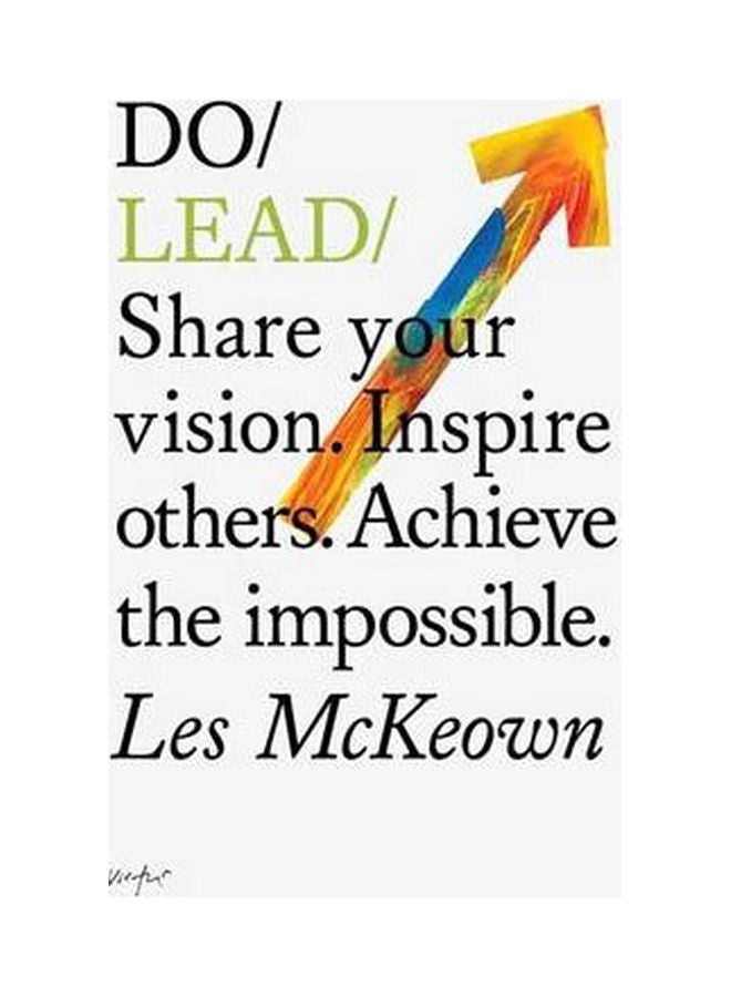 Do Lead : Share Your Vision. Inspire Others. Achieve the Impossible