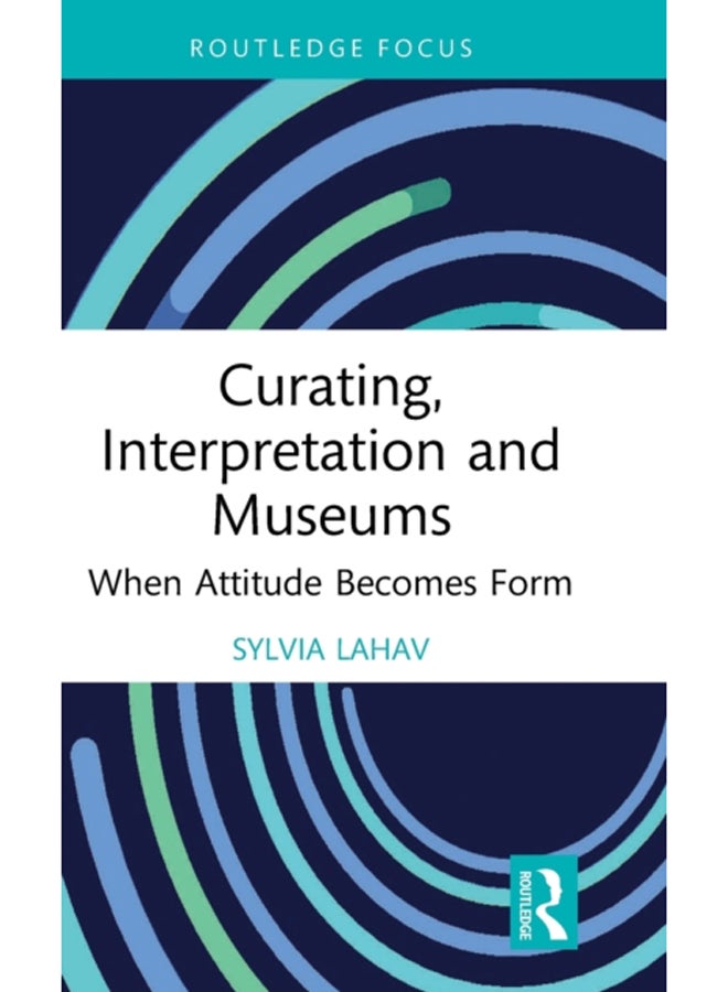 Curating, Interpretation and Museums : When Attitude Becomes Form