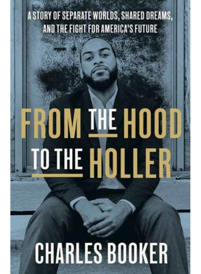 From the Hood to the Holler : A Story of Separate Worlds, Shared Dreams, and the Fight for America's Future 