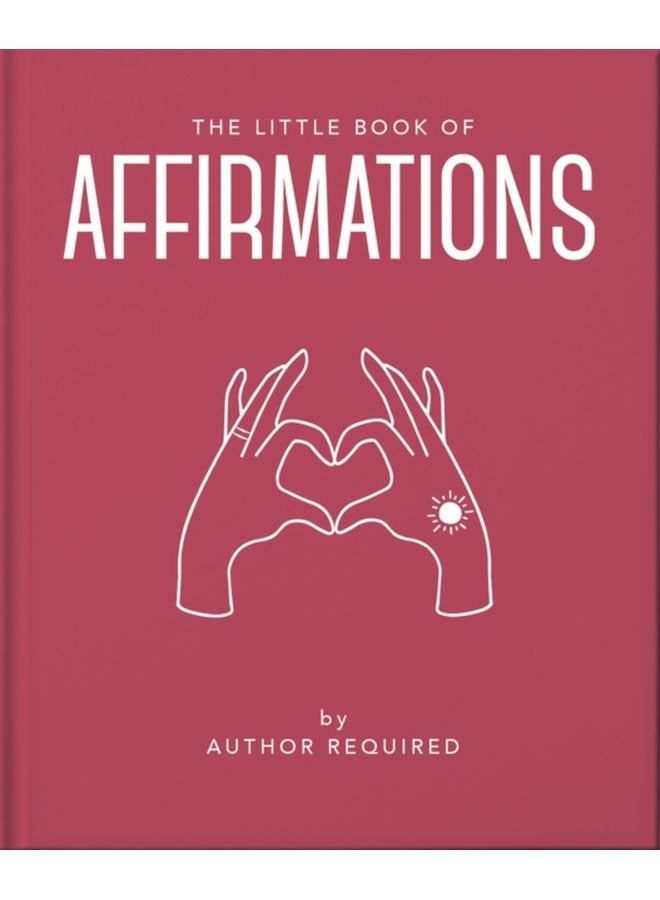 The Little Book of Affirmations Uplifting Quotes and Positivity Practices - Hardback