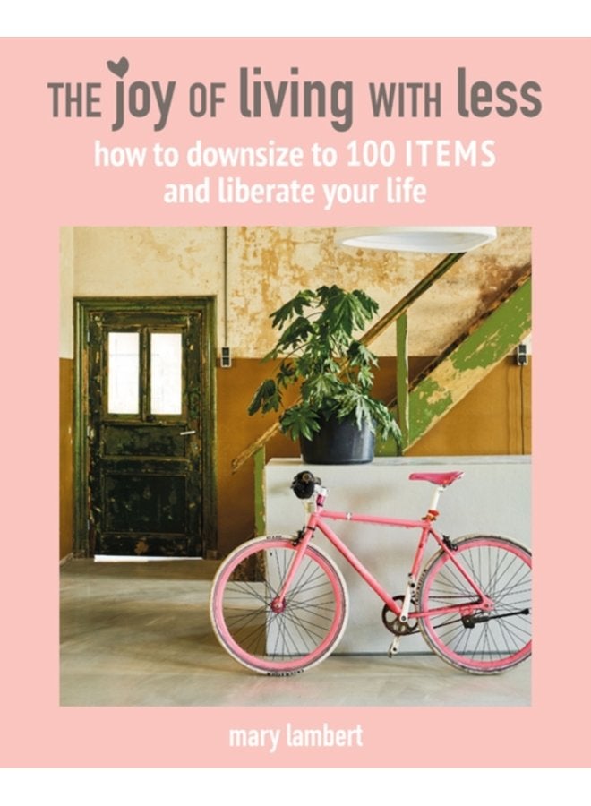 The Joy of Living with Less How to Downsize to 100 Items and Liberate Your Life - Hardback