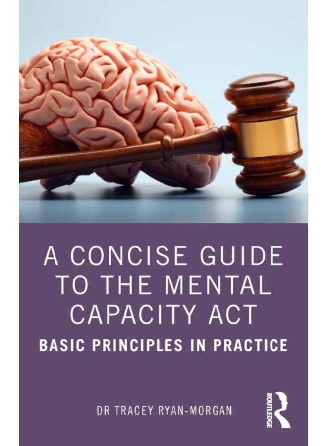 A Concise Guide to the Mental Capacity Act : Basic Principles in Practice 