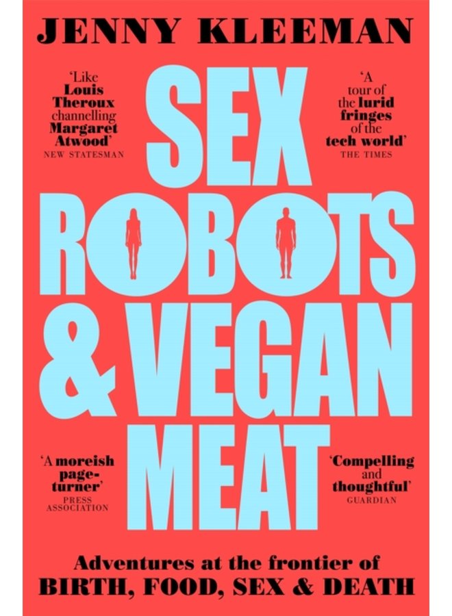 Sex Robots Vegan Meat Adventures at the Frontier of Birth Food Sex Death - Paperback