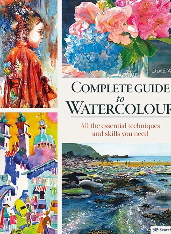 Complete Guide to Watercolour : All the Essential Techniques and Skills You Need