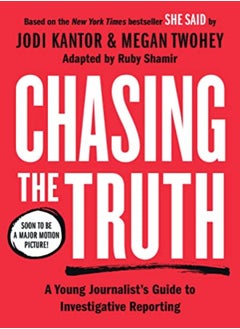 Chasing the Truth: A Young Journalist's Guide to Investigative Reporting: She Said Young Readers Edi 
