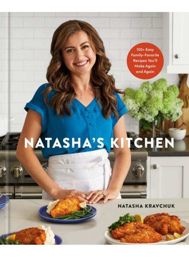 Natasha s Kitchen 100 Easy Family Favorite Recipes You ll Make Again and Again A Cookbook - Hardback