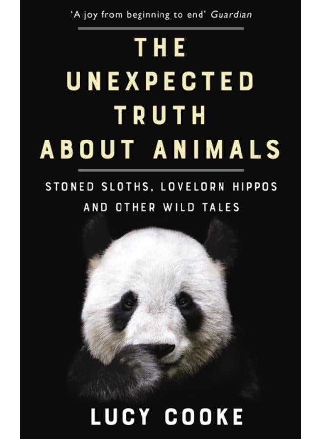 The Unexpected Truth About Animals : Stoned Sloths, Lovelorn Hippos and Other Wild Tales 