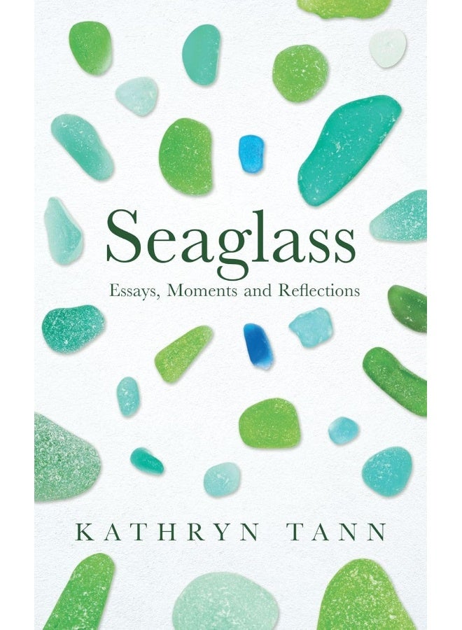 Seaglass: Essays, Moments and Reflections