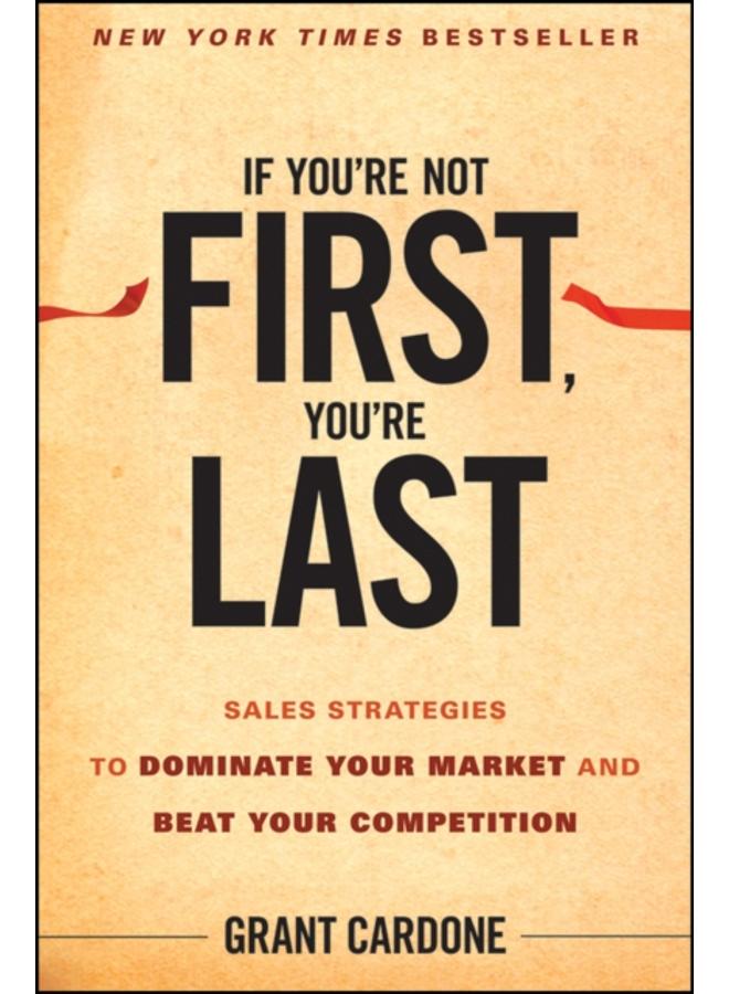 If You're Not First, You're Last : Sales Strategies to Dominate Your Market and Beat Your Competition