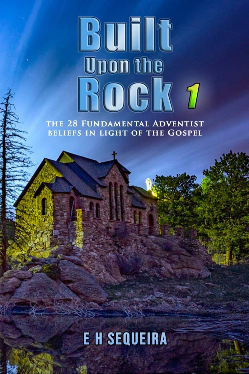 Built Upon the Rock 1 : The 28 Fundamental Adventist beliefs in light of the Gospel 