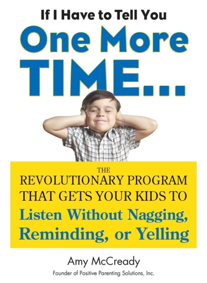 If I Have to Tell You One More Time The Revolutionary Program That Gets Your Kids to Listen without Nagging Reminding or Yelling - Paperback