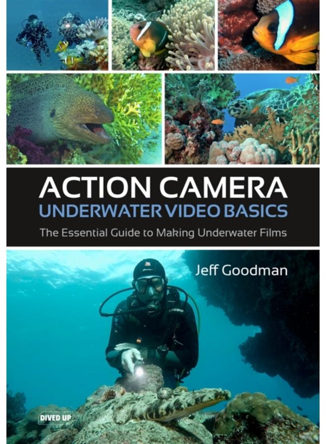 Action Camera Underwater Video Basics : The Essential Guide to Making Underwater Films 