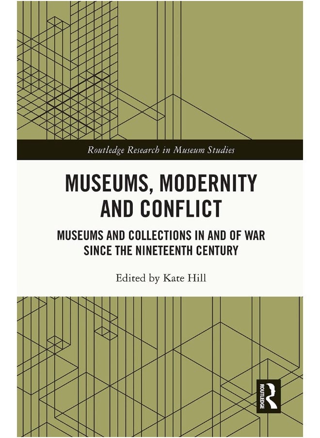 Museums, Modernity and Conflict: Museums and Collections in and of War since the Nineteenth Century 