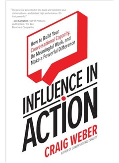 Influence In Action: How To Build Your Conversational Capacity, Do Meaningful Work, And Make A Powerful