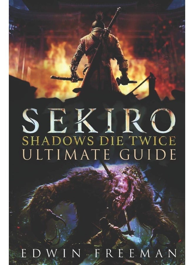 Independently Published Sekiro: Shadows Die Twice Ultimate Game Guide: Important Tips, Combat, Walkthrough For Each Zone, Boss Battles And Guides, All Endings, Secret Locations and More - Image 1
