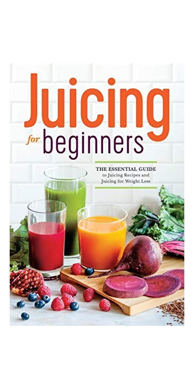 Rockridge Press Juicing for Beginners: The Essential Guide to Juicing Recipes and Juicing for Weight Loss - Image 1