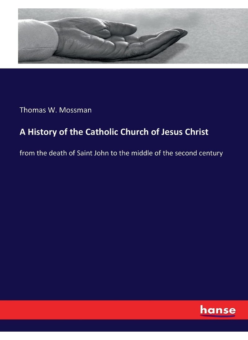 A History of the Catholic Church of Jesus Christ: from the death of Saint John to the middle of the second century  - Image 1