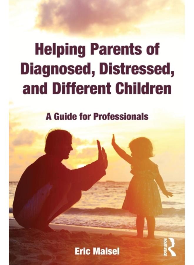 Helping Parents of Diagnosed, Distressed, and Different Children : A Guide for Professionals