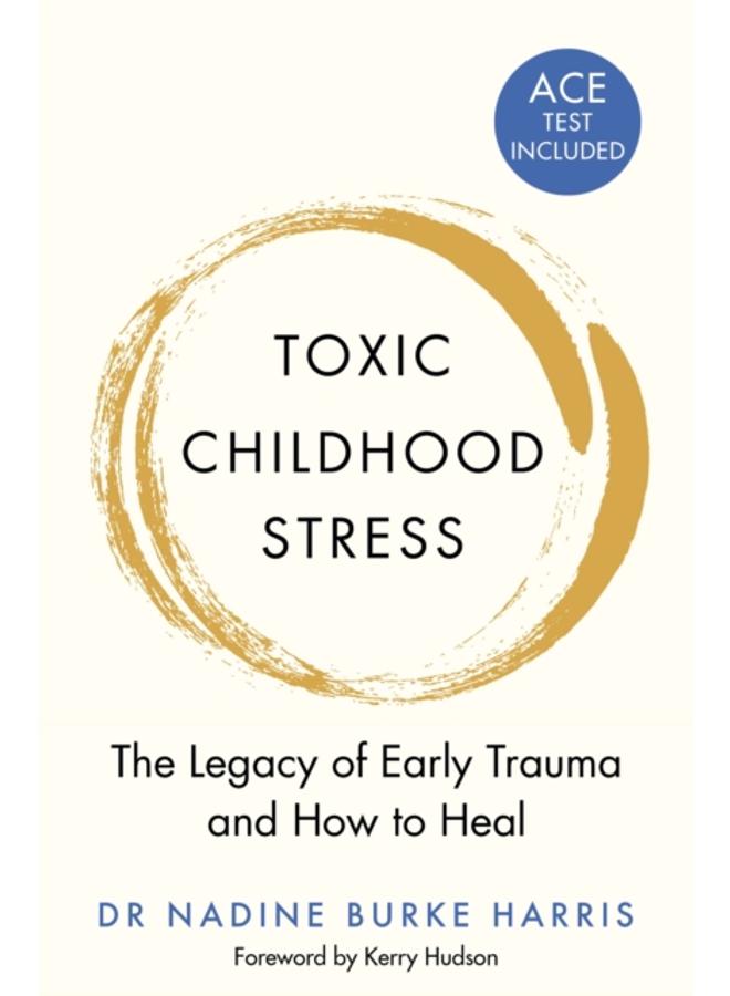 Toxic Childhood Stress : The Legacy of Early Trauma and How to Heal 
