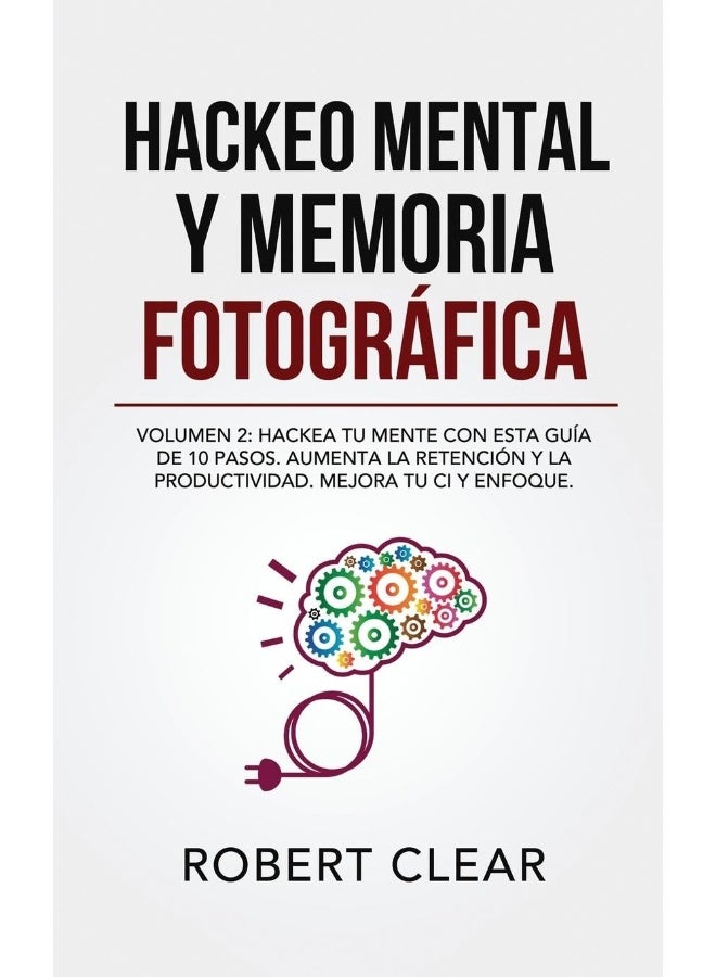 Hackeo Mental y Memoria Fotográfica: Volumen 2: Hackea tu Mente con Esta Guía de 10 Pasos. Aumenta la Retención y la Productividad. Mejora tu CI y Enfoque. (20) - Image 1