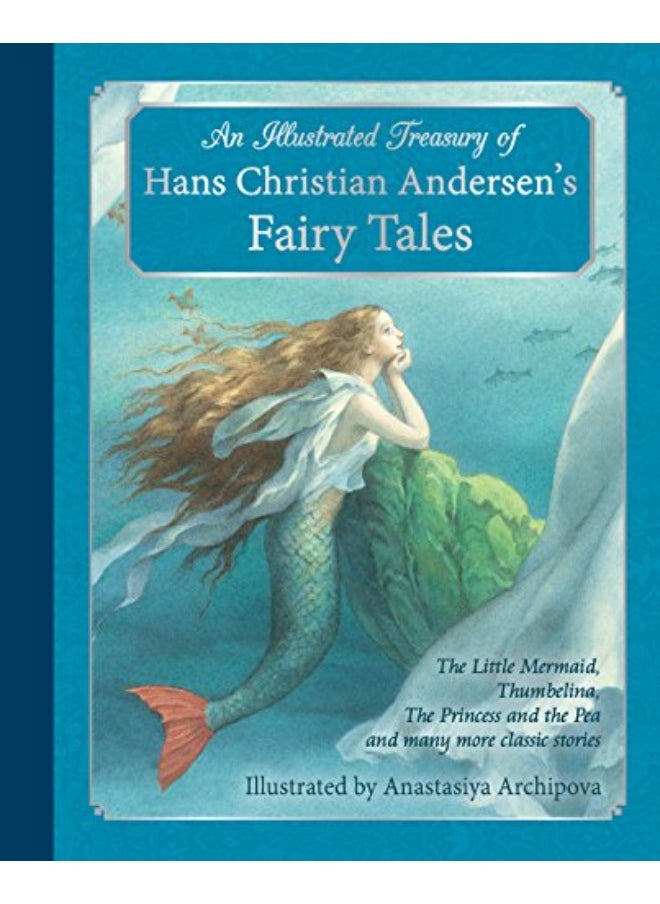An Illustrated Treasury of Hans Christian Andersen's Fairy Tales: The Little Mermaid, Thumbelina, Th 