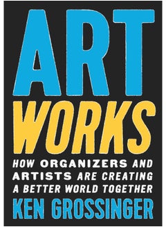 Art Works: How Organizers and Artists Are Creating a Better World Together 