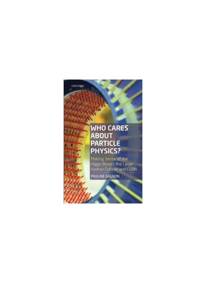 Who Cares about Particle Physics?: Making Sense of the Higgs Boson, the Large Hadron Collider and CERN  - Image 1