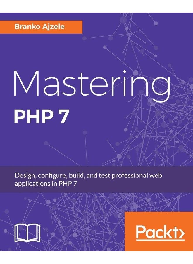 Mastering PHP 7: Design, configure, build, and test professional web applications 
