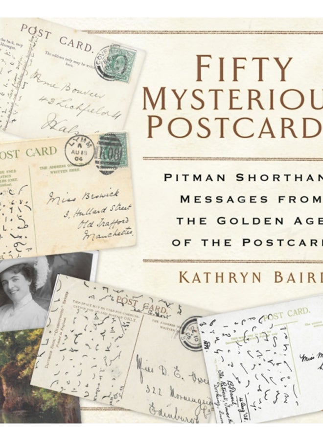 Fifty Mysterious Postcards : Pitman Shorthand Messages from the Golden Age of the Postcard 