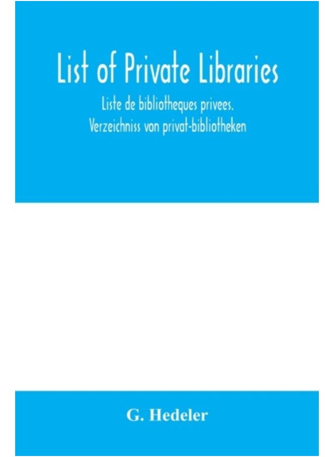 List Of Private Libraries. Liste De Bibliothe&#768;Ques Prive&#769;Es. Verzeichniss Von Privat-Bibliotheken - Paperback 