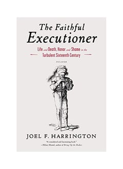The Faithful Executioner: Life And Death, Honor And Shame In The Turbulent Sixteenth Century