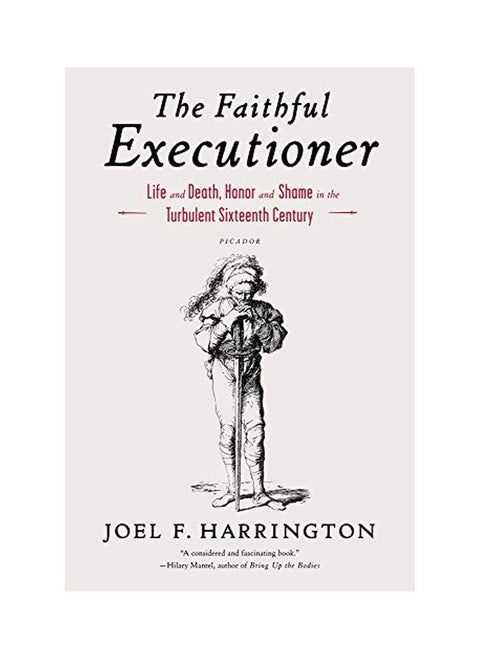 The Faithful Executioner: Life And Death, Honor And Shame In The Turbulent Sixteenth Century