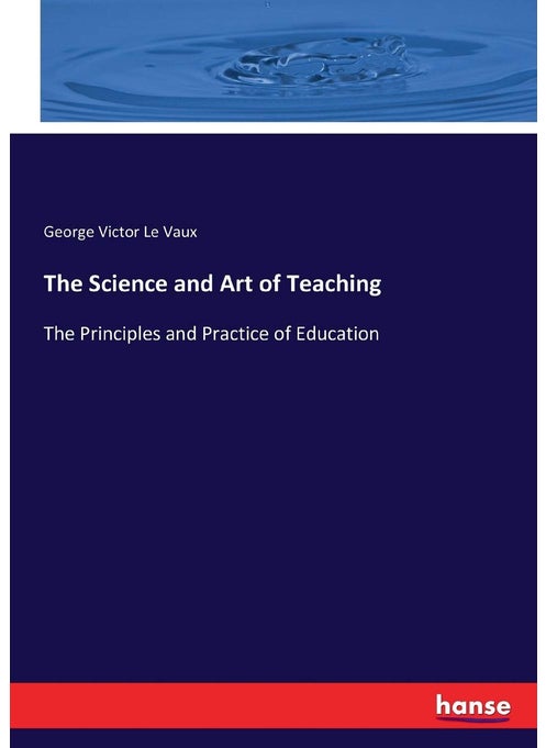 The Science and Art of Teaching: The Principles and Practice of Education