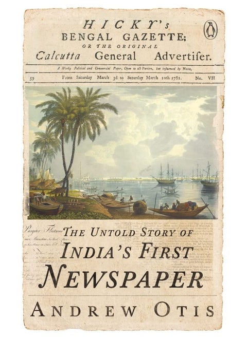 Hicky's Bengal Gazette: The Untold Story of India's First Newspaper