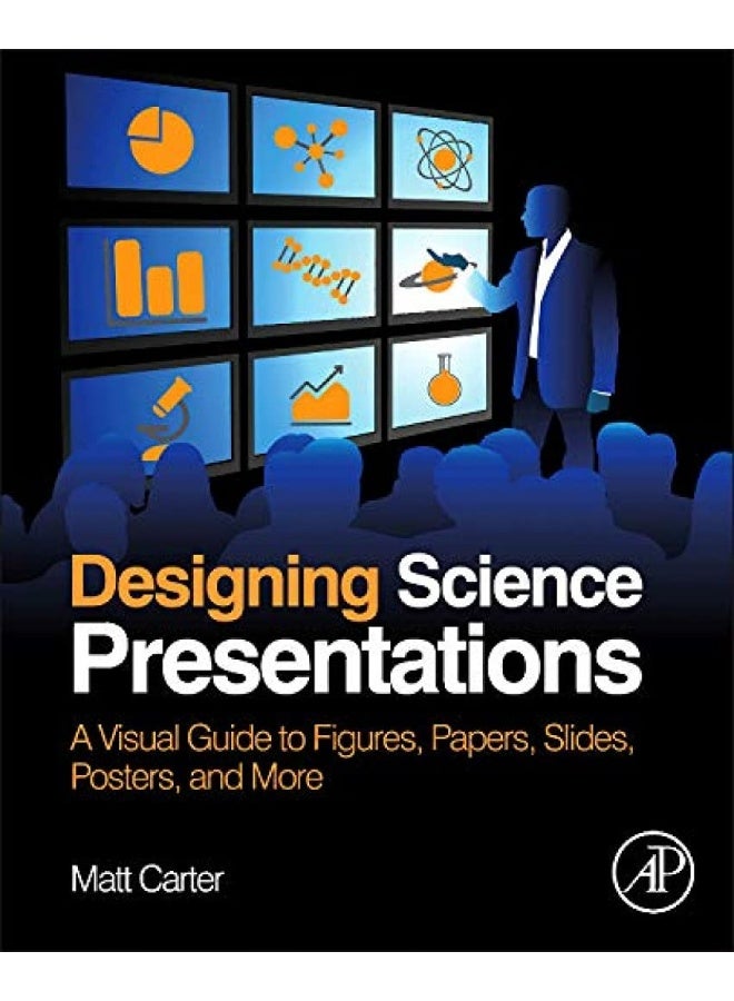 Designing Science Presentations: A Visual Guide to Figures, Papers, Slides, Posters, and More 