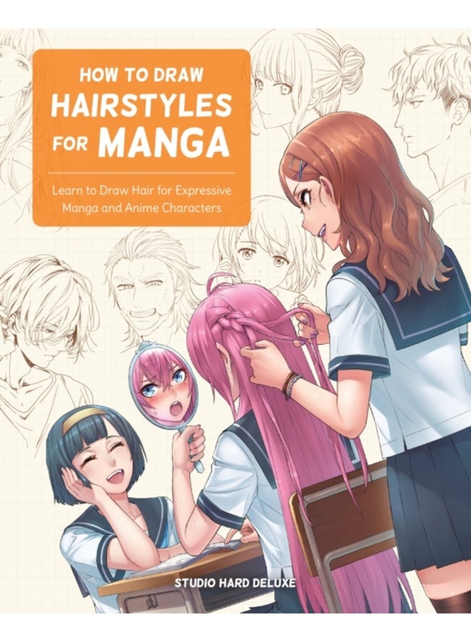 How to Draw Hairstyles for Manga : Learn to Draw Hair for Expressive Manga and Anime Characters 