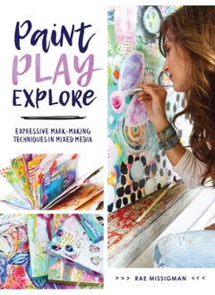 Paint, Play , Explore : Expressive Mark Making Techniques in Mixed Media 