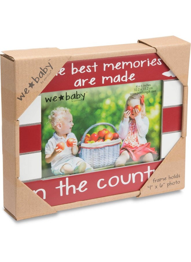 Pavilion Gift Company - Pavilion Gift Company We Baby The Best Memories are Made in The Country Picture Frame, Red, 6" x 4" - Image 1