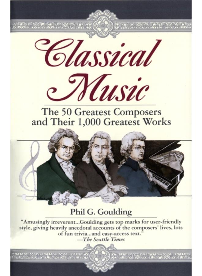 Classical Music : The 50 Greatest Composers and Their 1,000 Greatest Works