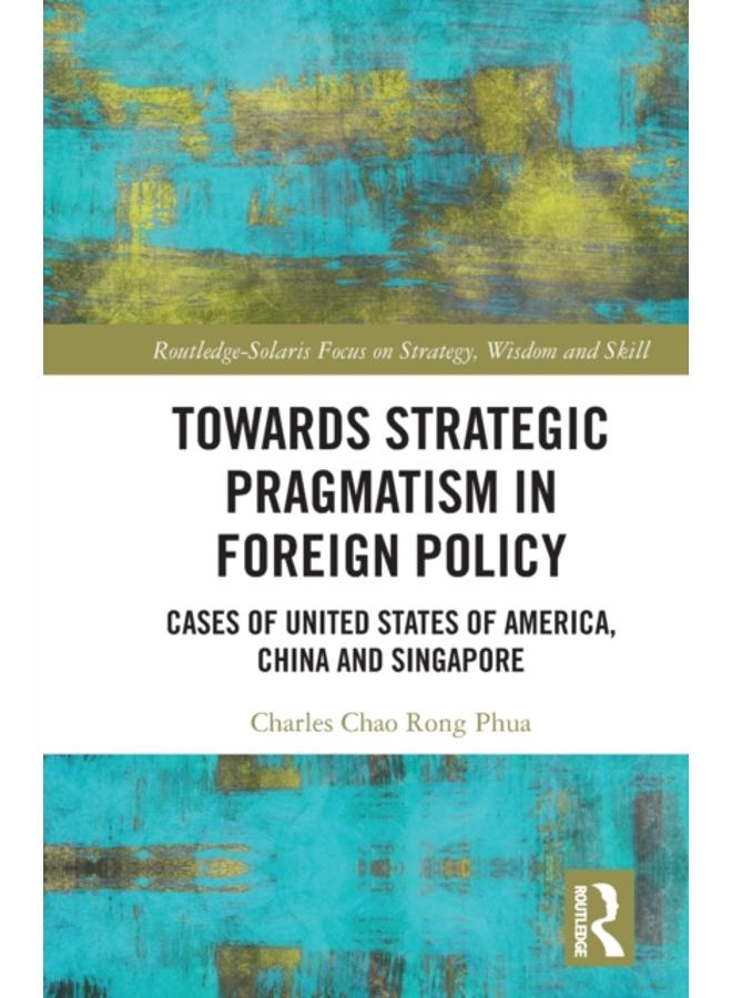 Towards Strategic Pragmatism in Foreign Policy : Cases of United States of America, China and Singapore