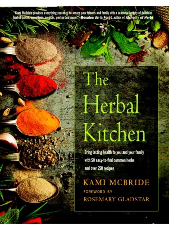 The Herbal Kitchen : Bring Lasting Health to You and Your Family with 50 Easy-to-Find Common Herbs and Over 250 Recipes