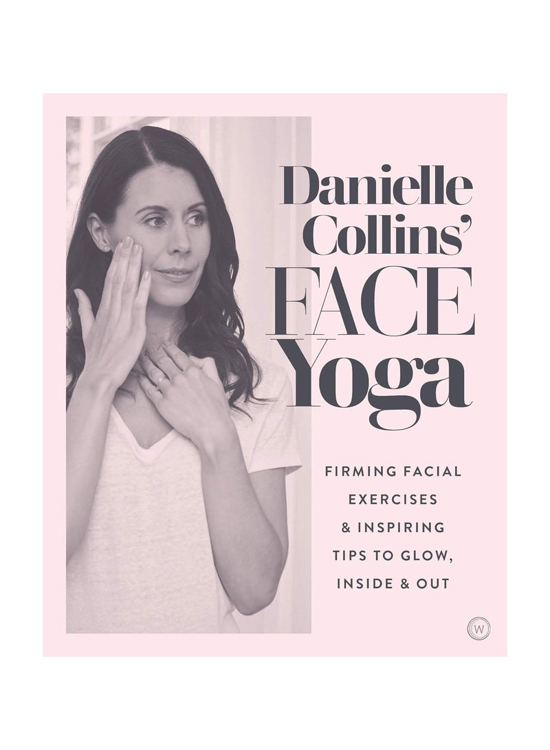 Danielle Collins Face Yoga Firming Facial Exercises & Inspiring Tips To Glow Inside And Out 