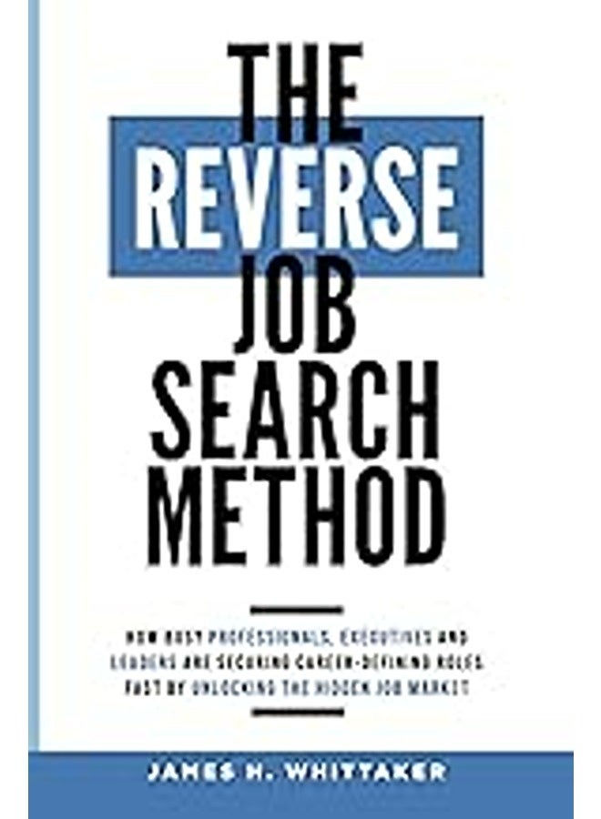 The Reverse Job Search Method How Busy Professionals Executives And Leaders Are Securing Careerde By Whittaker, James H Paperback 