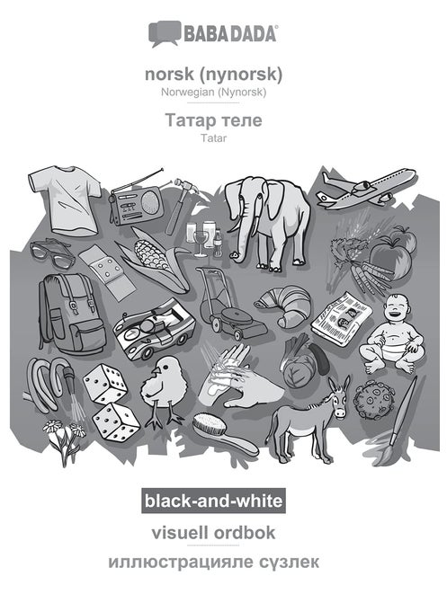 BABADADA black-and-white, norsk (nynorsk) - Tatar (in cyrillic script), visuell ordbok - visual dictionary (in cyrillic script): Norwegian (Nynorsk) - Tatar (in cyrillic script), visual dictionary