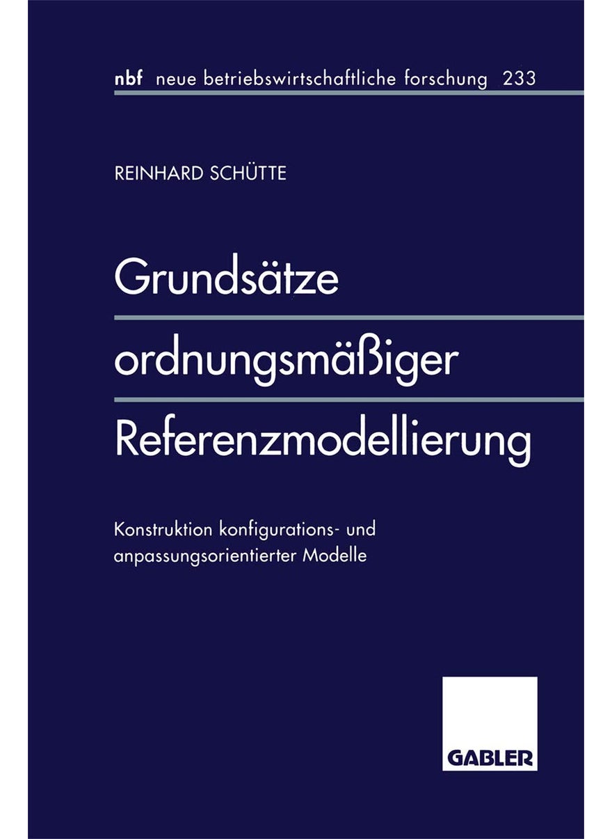 Grundsätze ordnungsmäßiger Referenzmodellierung: Konstruktion konfigurations- und anpassungsorientierter Modelle 